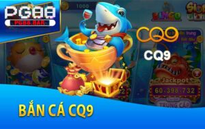 CQ9 Bắn Cá - Bắn cá ăn tiền thật uy tín hàng đầu tại PG88